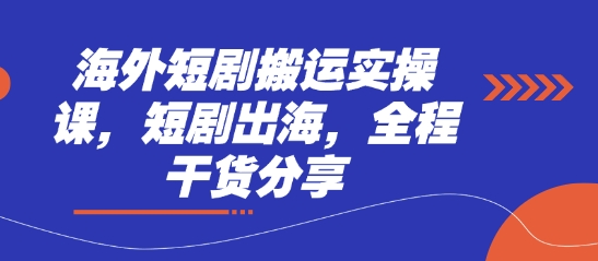 海外短剧搬运实操课,短剧出海,全程干货分享-青年创业网