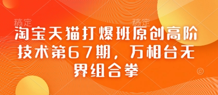 淘宝天猫打爆班原创高阶技术第67期，万相台无界组合拳-青年创业网