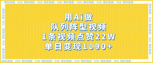 用Ai做队列阵型视频，1条视频点赞22W，单日变现多张-青年创业网