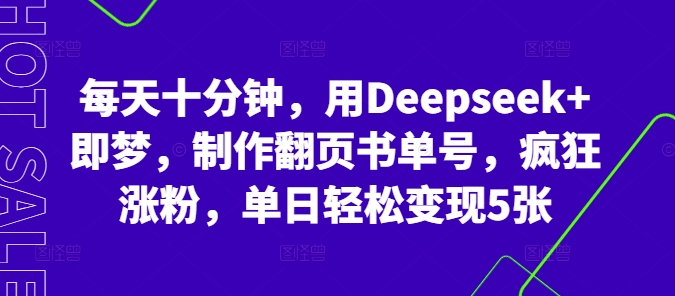 每天十分钟，用Deepseek+即梦，制作翻页书单号，疯狂涨粉，单日轻松变现5张-青年创业网