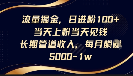 流量掘金,日进粉100+,当天上粉当天见钱,长期管道收入,每月躺挣5k-青年创业网