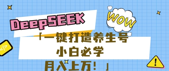 25年最新风口,用DeepSeek做养生号,小白必学,日入数张,一条作品涨粉1W+-青年创业网