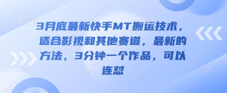 3月底最新快手MT搬运技术，适合影视和其他赛道，最新的方法，3分钟一个作品，可以连怼-青年创业网